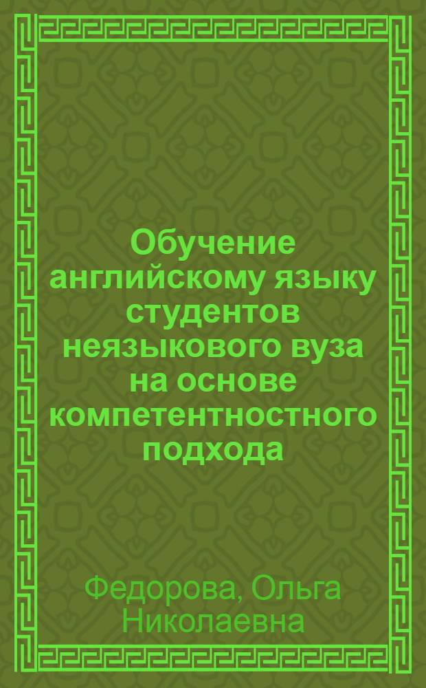 Обучение английскому языку студентов неязыкового вуза на основе компетентностного подхода : автореф. дис. на соиск. учен. степ. канд. пед. наук : специальность 13.00.02 <Теория и методика обучения и воспитания>