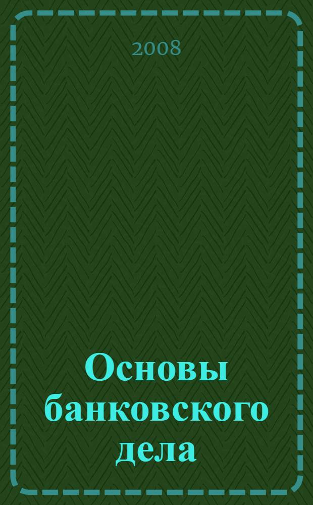 Основы банковского дела : учебное пособие для студентов образовательных учреждений среднего профессионального образования, обучающихся по специальностям "Экономика и бухгалтерский учет", "Финансы", "Налоги и налогообложение"