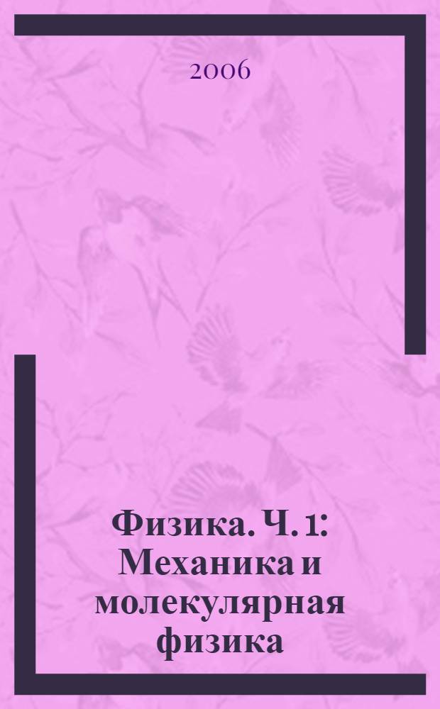Физика. Ч. 1 : Механика и молекулярная физика