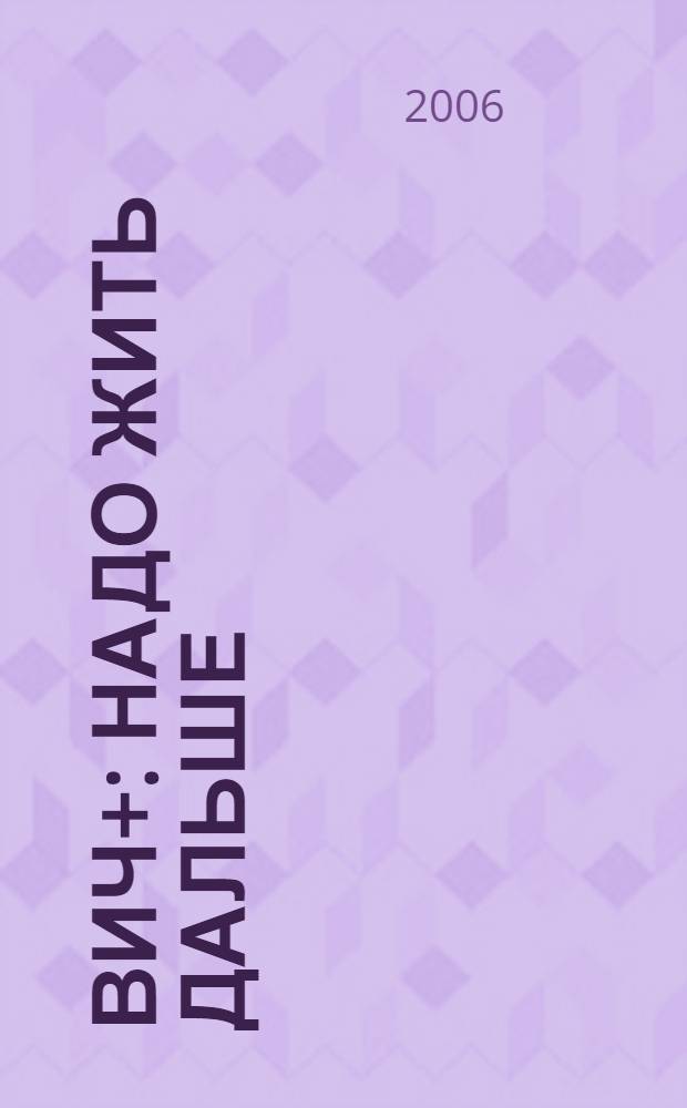 ВИЧ+ : надо жить дальше : документальные рассказы из жизни ВИЧ-инфицированных
