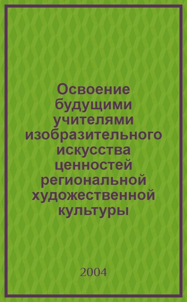 Освоение будущими учителями изобразительного искусства ценностей региональной художественной культуры : автореферат диссертации на соискание ученой степени к.п.н. : специальность 13.00.02