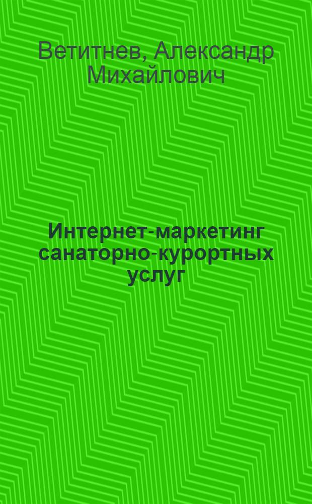 Интернет-маркетинг санаторно-курортных услуг : учебное пособие по специальности "Социально-культурный сервис и туризм"