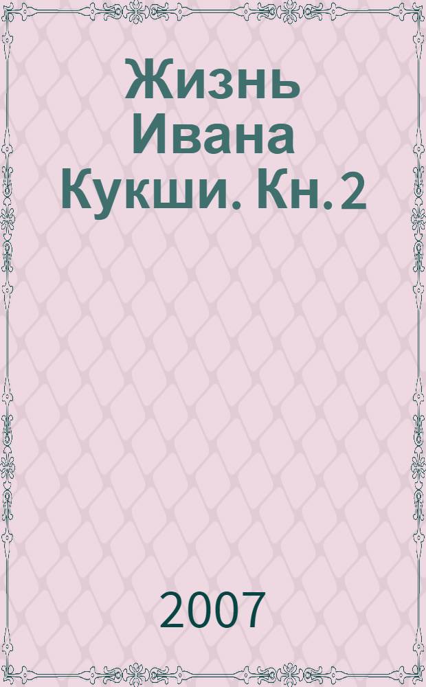 Жизнь Ивана Кукши. Кн. 2