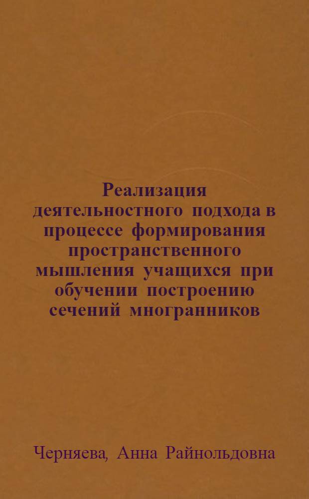 Реализация деятельностного подхода в процессе формирования пространственного мышления учащихся при обучении построению сечений многранников : автореферат диссертации на соискание ученой степени к.п.н. : специальность 13.00.02
