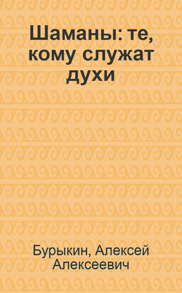 Шаманы : те, кому служат духи