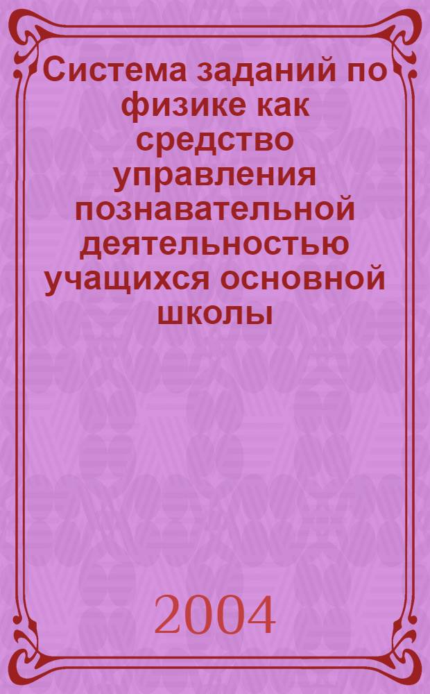 Система заданий по физике как средство управления познавательной деятельностью учащихся основной школы : автореферат диссертации на соискание ученой степени к.п.н. : специальность 13.00.02