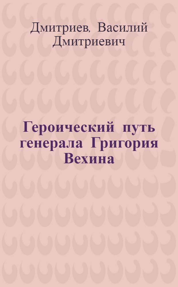 Героический путь генерала Григория Вехина