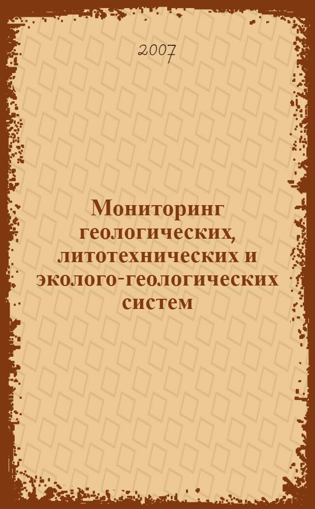 Мониторинг геологических, литотехнических и эколого-геологических систем : труды Международной научной конференции, Москва, 24-25 мая 2007 г