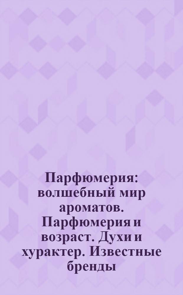 Парфюмерия : волшебный мир ароматов. Парфюмерия и возраст. Духи и хурактер. Известные бренды. Выбор и покупка