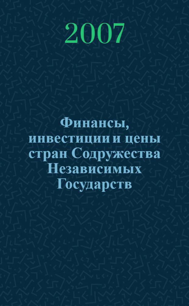 Финансы, инвестиции и цены стран Содружества Независимых Государств = Finances, investment and prices of the Commonwealth of Independent States : статистический сборник