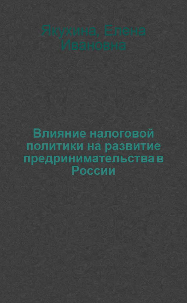 Влияние налоговой политики на развитие предринимательства в России : автореферат диссертации на соискание ученой степени к.э.н. : специальность 08.00.01