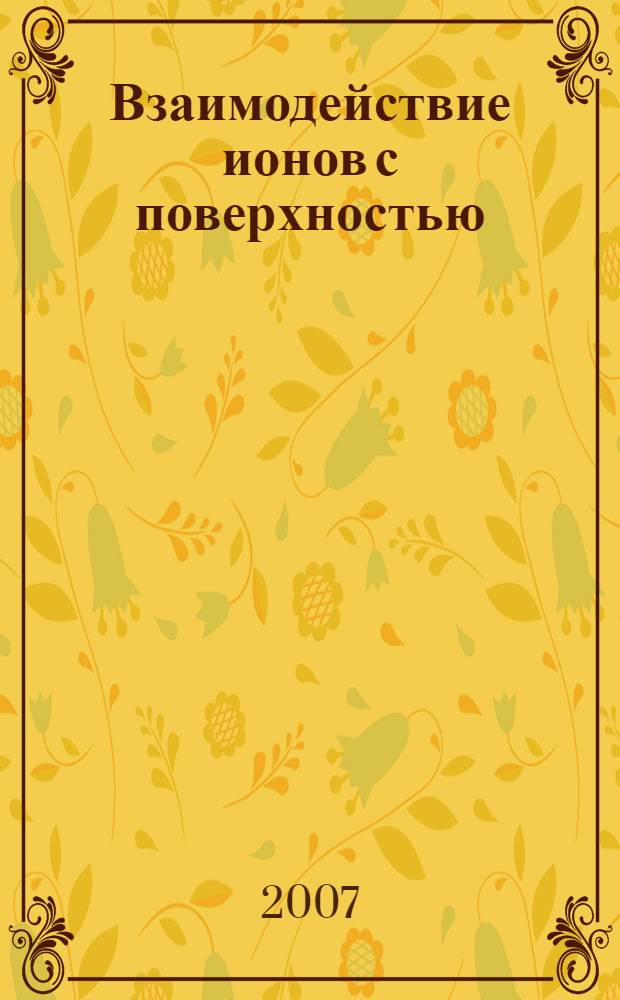 Взаимодействие ионов с поверхностью (ВИП - 2007) : труды XVIII Международной конференции, 24-28 августа 2007 г., Звенигород