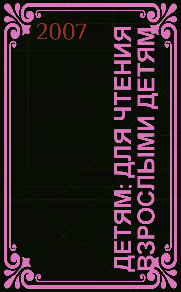 Детям : для чтения взрослыми детям
