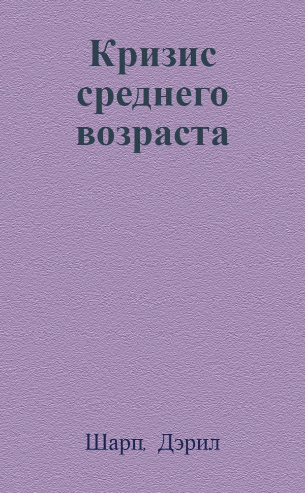 Кризис среднего возраста : записки о выживании