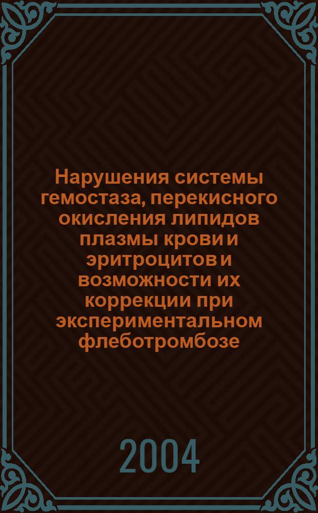 Нарушения системы гемостаза, перекисного окисления липидов плазмы крови и эритроцитов и возможности их коррекции при экспериментальном флеботромбозе : автореферат диссертации на соискание ученой степени к.м.н. : специальность 14.00.27; специальность 14.00.16