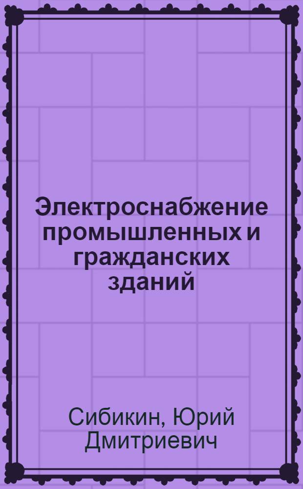 Электроснабжение промышленных и гражданских зданий : учебник : для студентов образовательных учреждений среднего профессионального образования