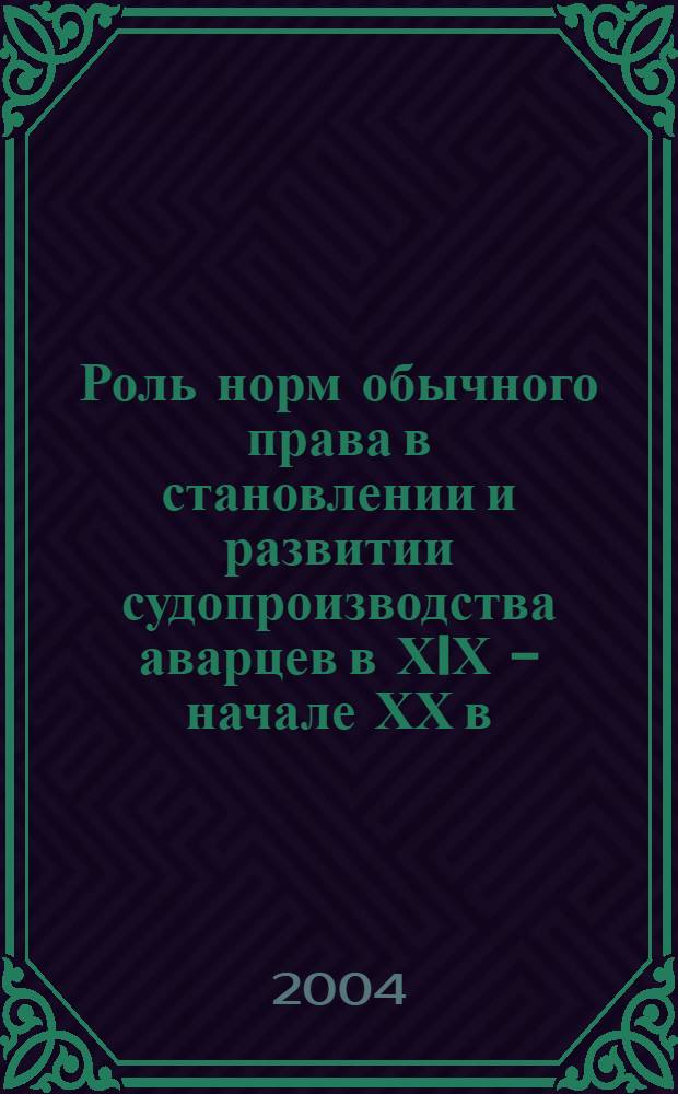Роль норм обычного права в становлении и развитии судопроизводства аварцев в ХIХ - начале ХХ в. : автореферат диссертации на соискание ученой степени к.ист.н. : специальность 07.00.02