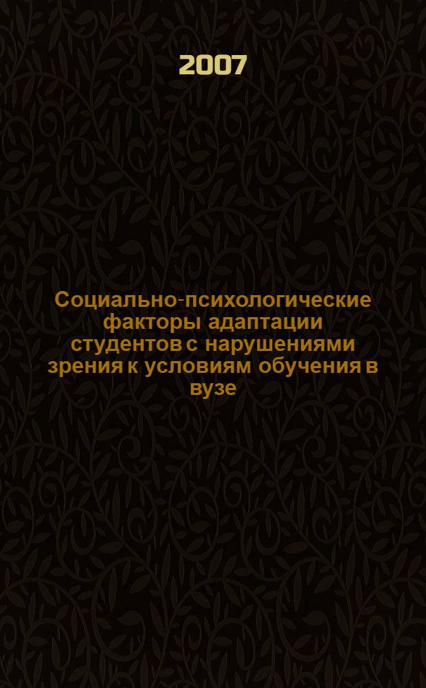 Социально-психологические факторы адаптации студентов с нарушениями зрения к условиям обучения в вузе : автореф. дис. на соиск. учен. степ. канд. психол. наук : специальность 19.00.10 <Коррекц. психология>