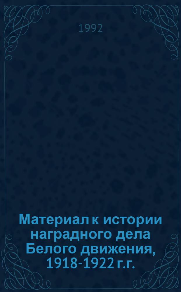 Материал к истории наградного дела Белого движения, 1918-1922 г.г.