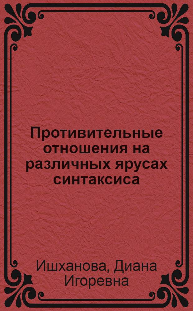 Противительные отношения на различных ярусах синтаксиса : автореф. дис. на соиск. учен. степ. канд. филол. наук : специальность 10.02.01 <Рус. яз.>