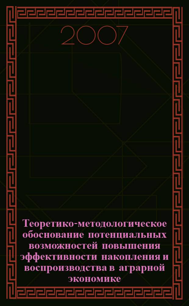 Теоретико-методологическое обоснование потенциальных возможностей повышения эффективности накопления и воспроизводства в аграрной экономике : автореф. дис. на соиск. учен. степ. канд. экон. наук : специальность 08.00.01 <Экон. теория>