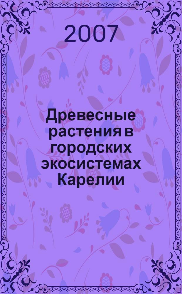 Древесные растения в городских экосистемах Карелии : автореф. дис. на соиск. учен. степ. канд. биол. наук : специальность 03.00.05 <Ботаника> : специальность 03.00.16 <Экология>