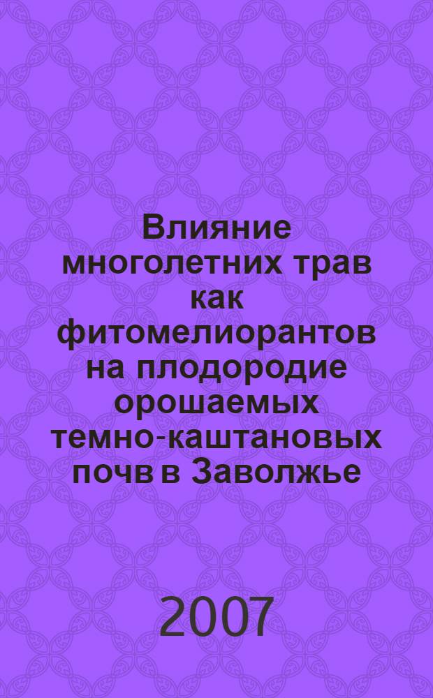 Влияние многолетних трав как фитомелиорантов на плодородие орошаемых темно-каштановых почв в Заволжье : автореф. дис. на соиск. учен. степ. канд. с.-х. наук : специальность 06.01.03 <Агропочвоведение, агрофизика> : специальность 06.01.02 <Мелиорация, рекультивация и охрана земель>