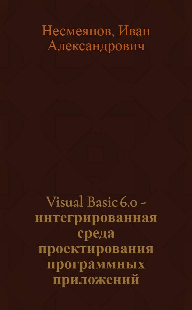 Visual Basic 6.0 - интегрированная среда проектирования программных приложений : учебное пособие