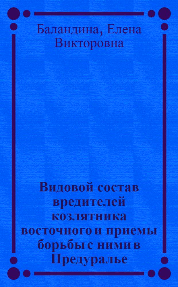 Видовой состав вредителей козлятника восточного и приемы борьбы с ними в Предуралье : автореф. дис. на соиск. учен. степ. канд. с.-х. наук : специальность 06.01.11 <Защита растений>