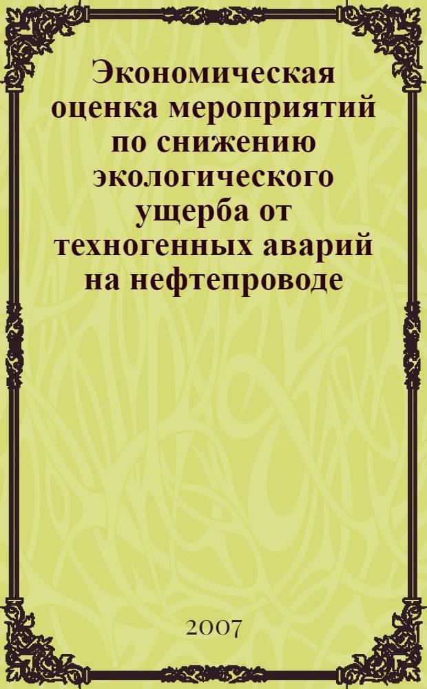 Экономическая оценка мероприятий по снижению экологического ущерба от техногенных аварий на нефтепроводе : автореф. дис. на соиск. учен. степ. канд. экон. наук : специальность 08.00.05 <Экономика и упр. нар. хоз-вом>