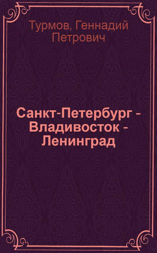 Санкт-Петербург - Владивосток - Ленинград : документальная повесть : о профессоре Дальневосточного политехнического института, капитане 1 ранга царского флота Дмитрии Александровиче Мацкевиче