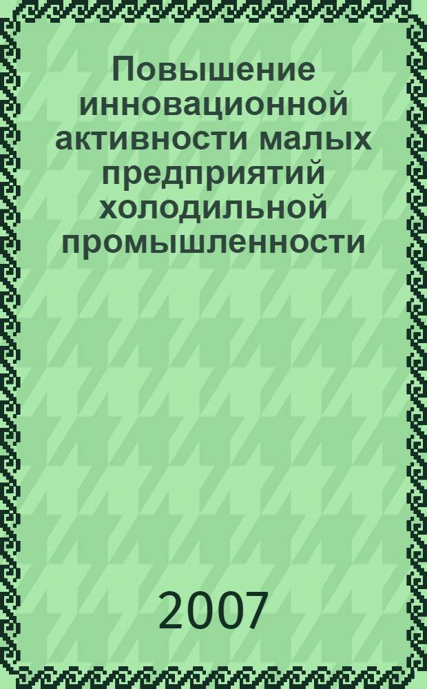 Повышение инновационной активности малых предприятий холодильной промышленности : автореф. дис. на соиск. учен. степ. канд. экон. наук : специальность 08.00.05 <Экономика и упр. нар. хоз-вом>