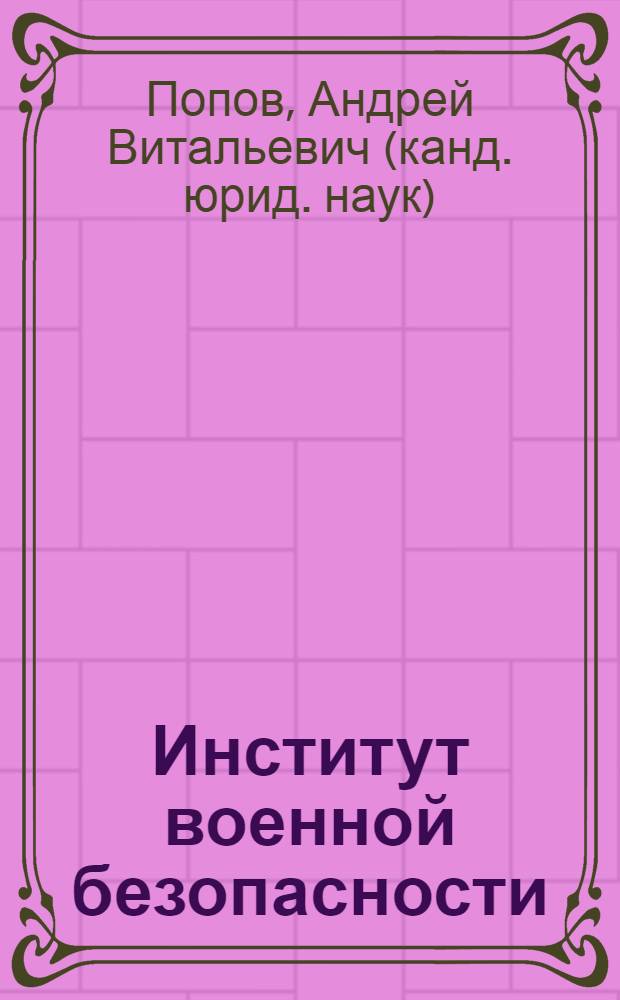 Институт военной безопасности: политико-правовой анализ : автореф. дис. на соиск. учен. степ. канд. юрид. наук : специальность 23.00.02 <Полит. ин-ты, этнополит. конфликтология, нац. и полит. процессы и технологии>