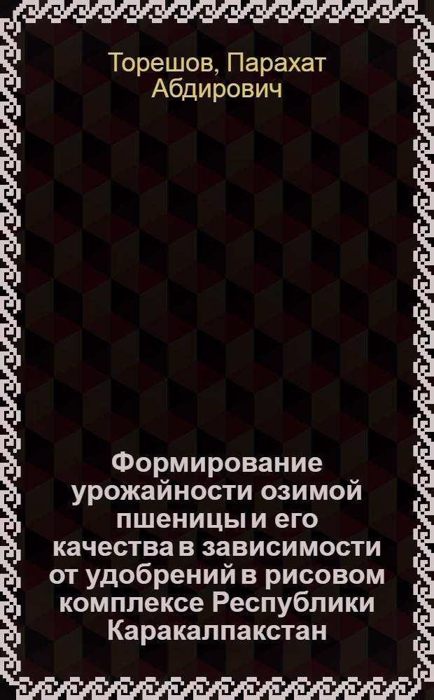Формирование урожайности озимой пшеницы и его качества в зависимости от удобрений в рисовом комплексе Республики Каракалпакстан : автореферат диссертации на соискание ученой степени к.с.-х.н. : специальность 06.01.09