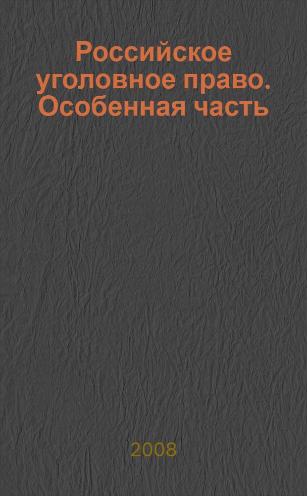 Российское уголовное право. Особенная часть : учебник для студентов высших учебных заведений, обучающихся по направлению "Юриспруденция" и специальности "Юриспруденция"