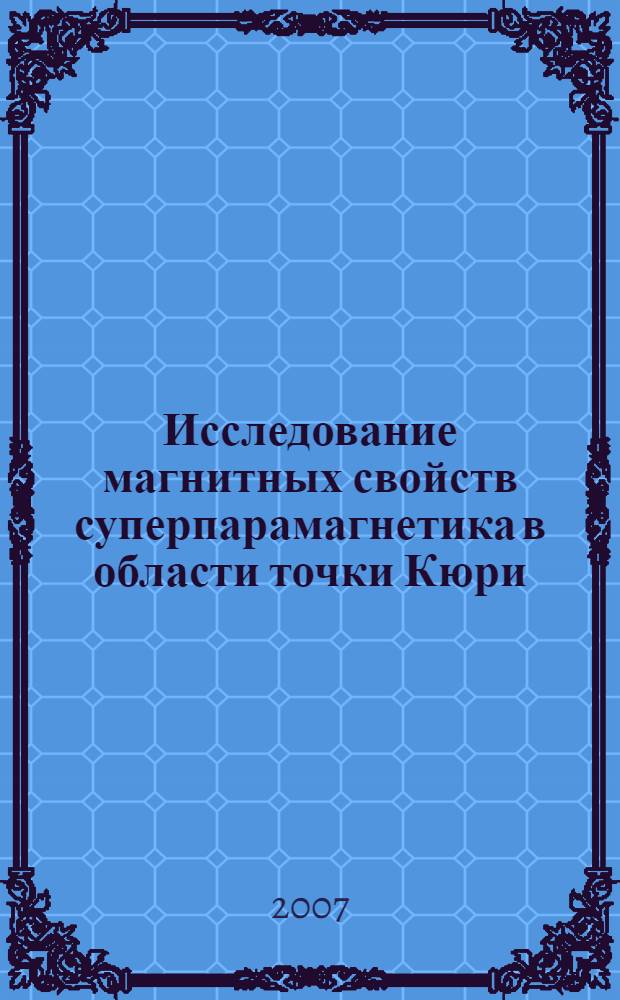 Исследование магнитных свойств суперпарамагнетика в области точки Кюри : автореф. дис. на соиск. учен. степ. канд. физ.-мат. наук : специальность 01.04.11 <Физика магнит. явлений>