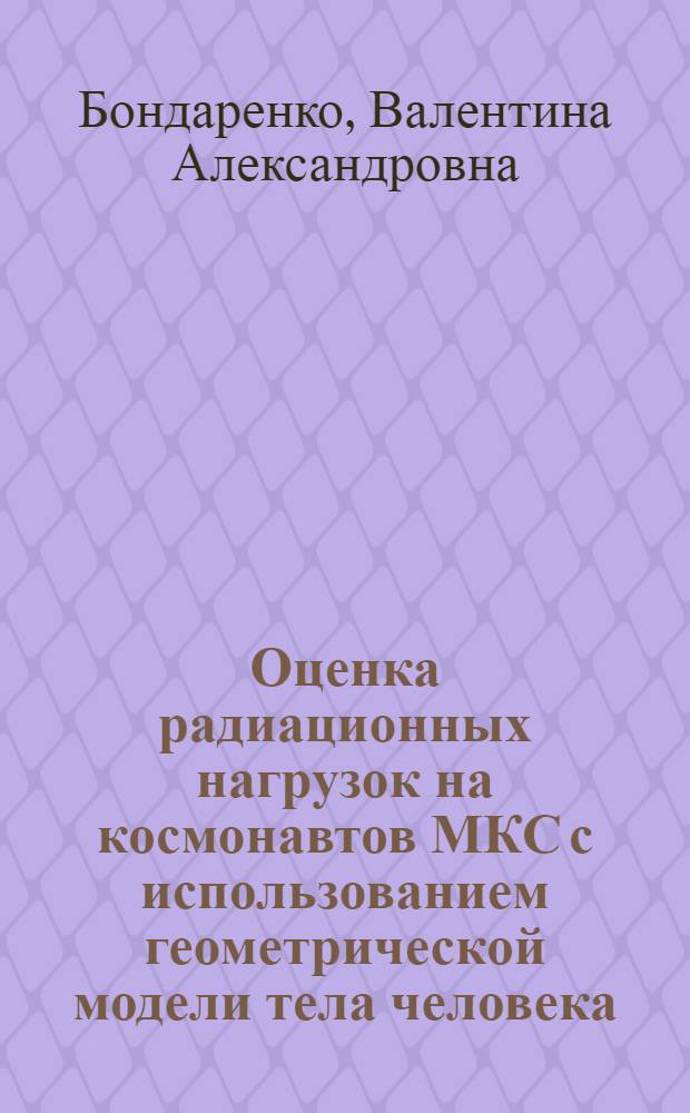 Оценка радиационных нагрузок на космонавтов МКС с использованием геометрической модели тела человека : автореф. дис. на соиск. учен. степ. канд. техн. наук : специальность 05.26.02 <Безопасность в чрезвычайн. ситуациях>