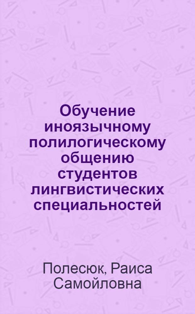 Обучение иноязычному полилогическому общению студентов лингвистических специальностей (английский язык как второй иностранный, языковой вуз) : автореф. дис. на соиск. учен. степ. канд. пед. наук : специальность 13.00.02 <Теория и методика обучения и воспитания>