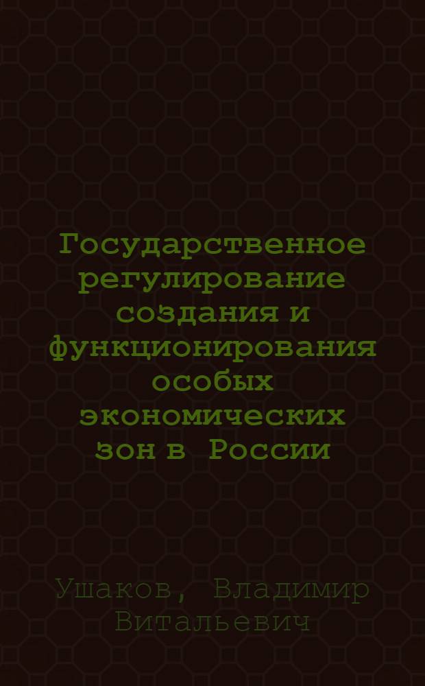 Государственное регулирование создания и функционирования особых экономических зон в России : автореф. дис. на соиск. учен. степ. канд. экон. наук : специальность 08.00.05 <Экономика и упр. нар. хоз-вом> : специальность 08.00.14 <Мировая экономика>