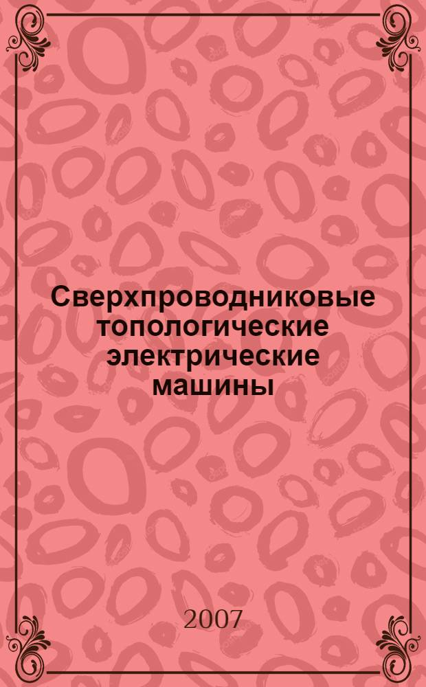 Сверхпроводниковые топологические электрические машины : автореф. дис. на соиск. учен. степ. д-ра техн. наук : специальность 05.09.01 <Электромеханика и электр. аппараты>