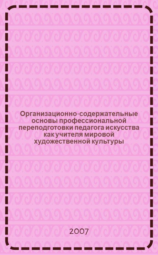 Организационно-содержательные основы профессиональной переподготовки педагога искусства как учителя мировой художественной культуры : автореф. дис. на соиск. учен. степ. канд. пед. наук : специальность 13.00.08 <Теория и методика проф. образования>