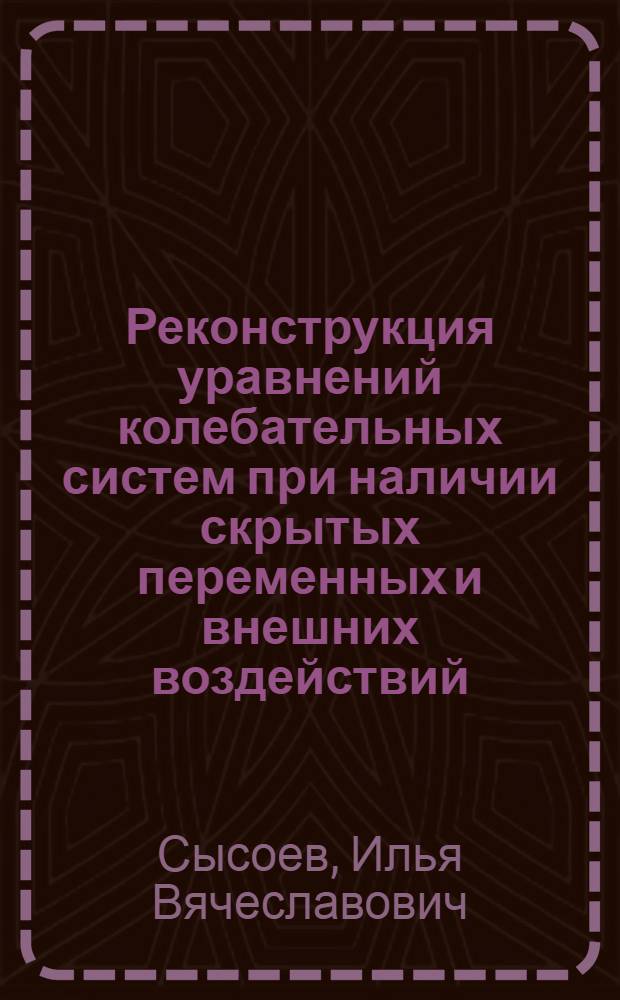 Реконструкция уравнений колебательных систем при наличии скрытых переменных и внешних воздействий : автореф. дис. на соиск. учен. степ. канд. физ.-мат. наук : специальность 01.04.03 <Радиофизика>