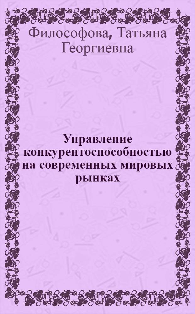 Управление конкурентоспособностью на современных мировых рынках : принципы, проблемы, практика