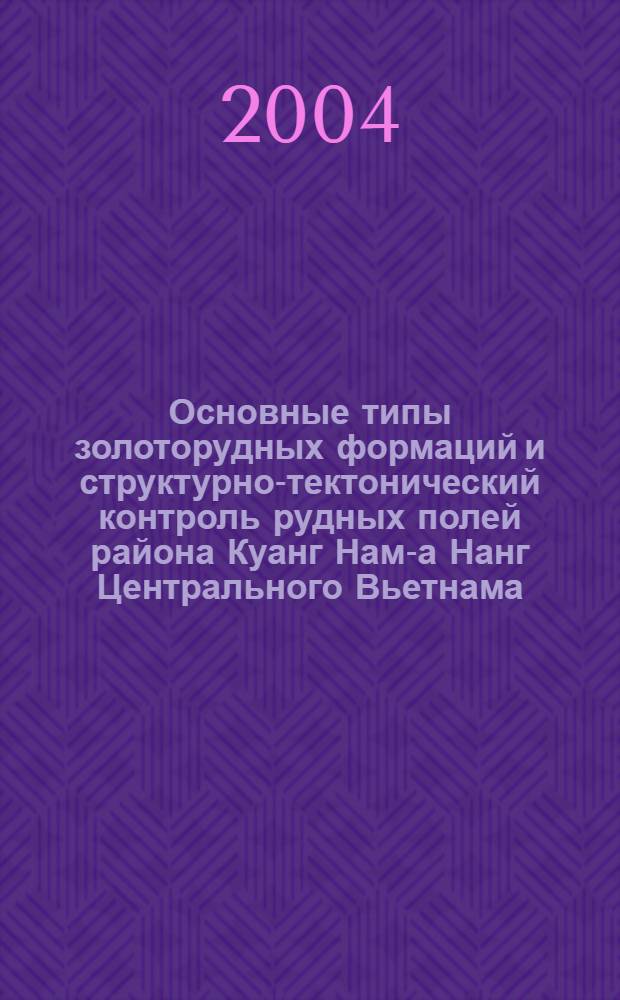 Основные типы золоторудных формаций и структурно-тектонический контроль рудных полей района Куанг Нам -Да Нанг Центрального Вьетнама : автореферат диссертации на соискание ученой степени к.г.-м.н. : специальность 25.00.03 : специальность 25.00.11