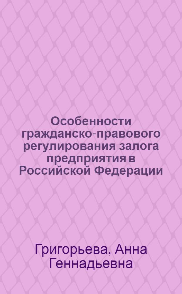 Особенности гражданско-правового регулирования залога предприятия в Российской Федерации : автореферат диссертации на соискание ученой степени к.ю.н. : специальность 12.00.03