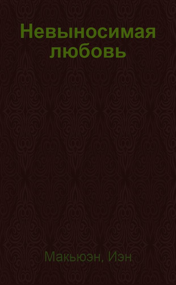 Невыносимая любовь : роман