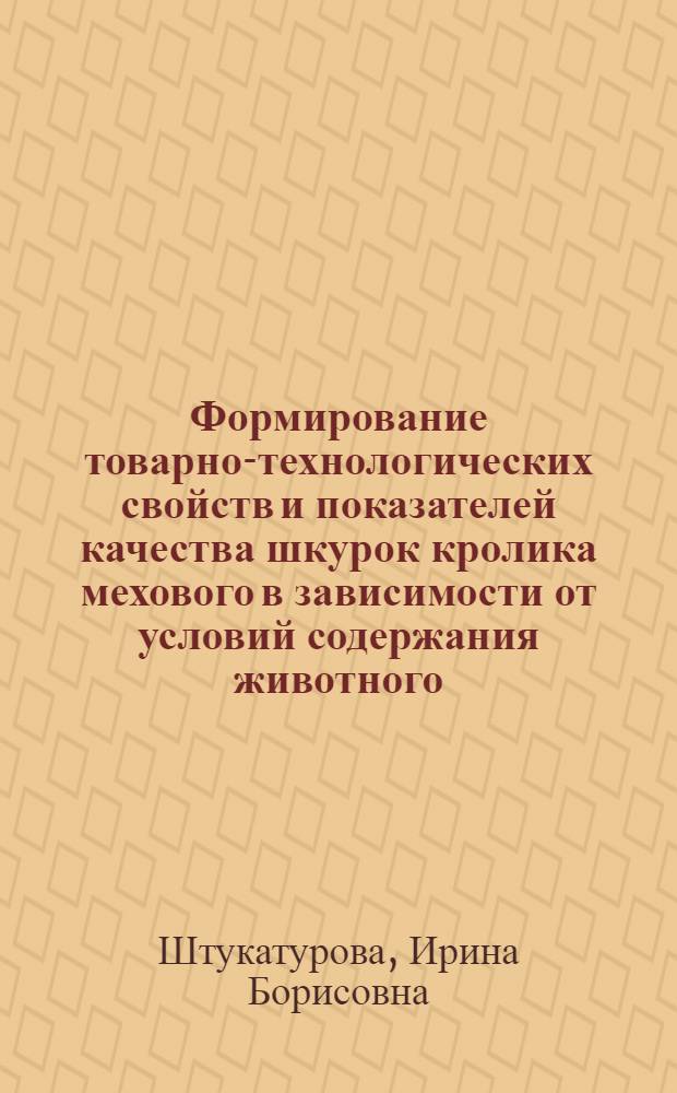 Формирование товарно-технологических свойств и показателей качества шкурок кролика мехового в зависимости от условий содержания животного : автореф. дис. на соиск. учен. степ. канд. техн. наук : специальность 05.19.08 <Товароведение пром. товаров и сырья лег. пром.>