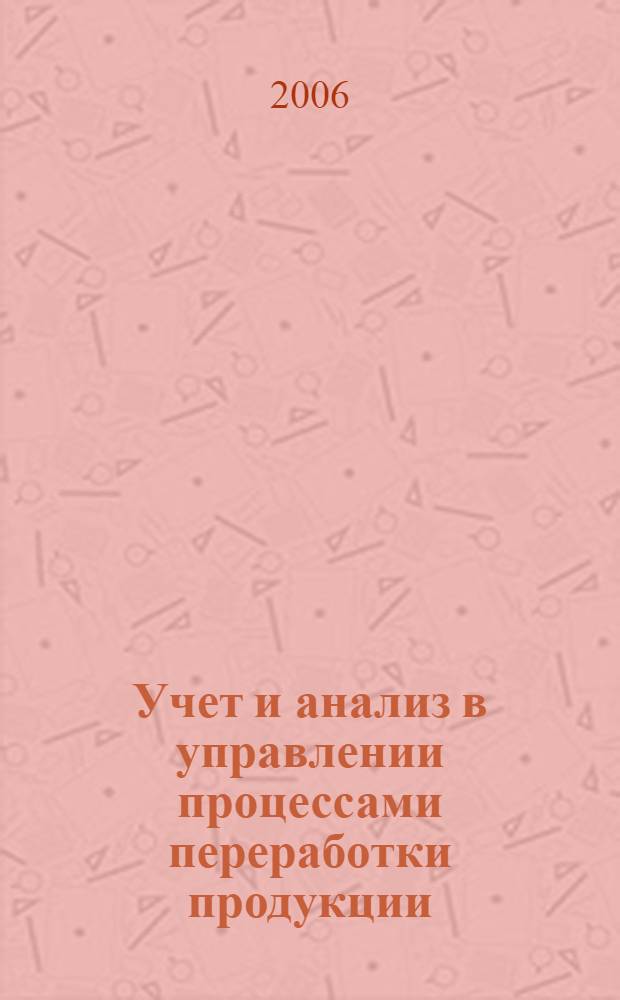 Учет и анализ в управлении процессами переработки продукции : автореф. дис. на соиск. учен. степ. канд. экон. наук : специальность 08.00.12 <Бухгалт. учет, статистика>