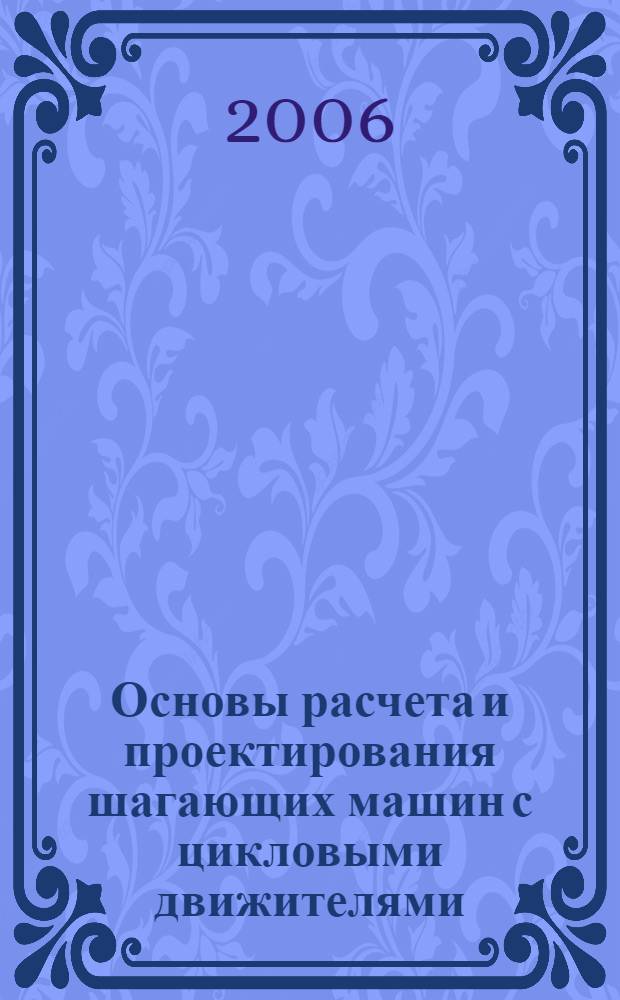 Основы расчета и проектирования шагающих машин с цикловыми движителями : монография