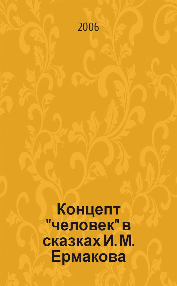 Концепт "человек" в сказках И. М. Ермакова : автореф. дис. на соиск. учен. степ. канд. филол. наук : специальность 10.02.01 <Рус. яз.>